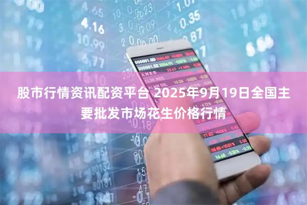 股市行情资讯配资平台 2025年9月19日全国主要批发市场花生价格行情